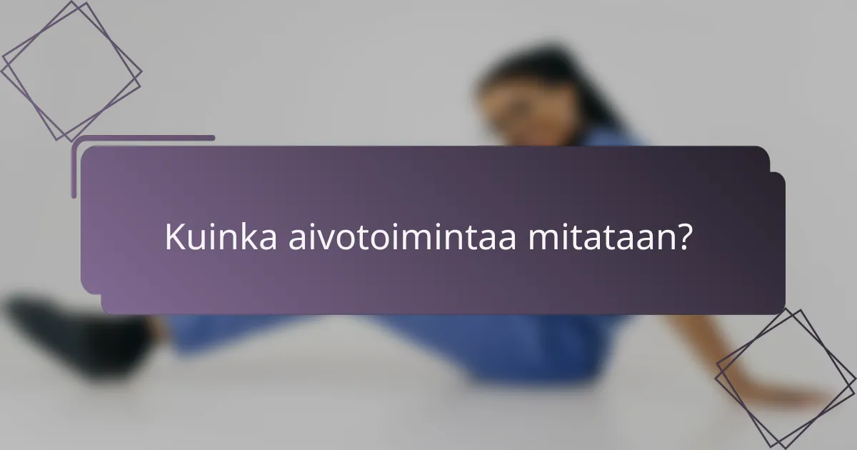 Kuinka aivotoimintaa mitataan?