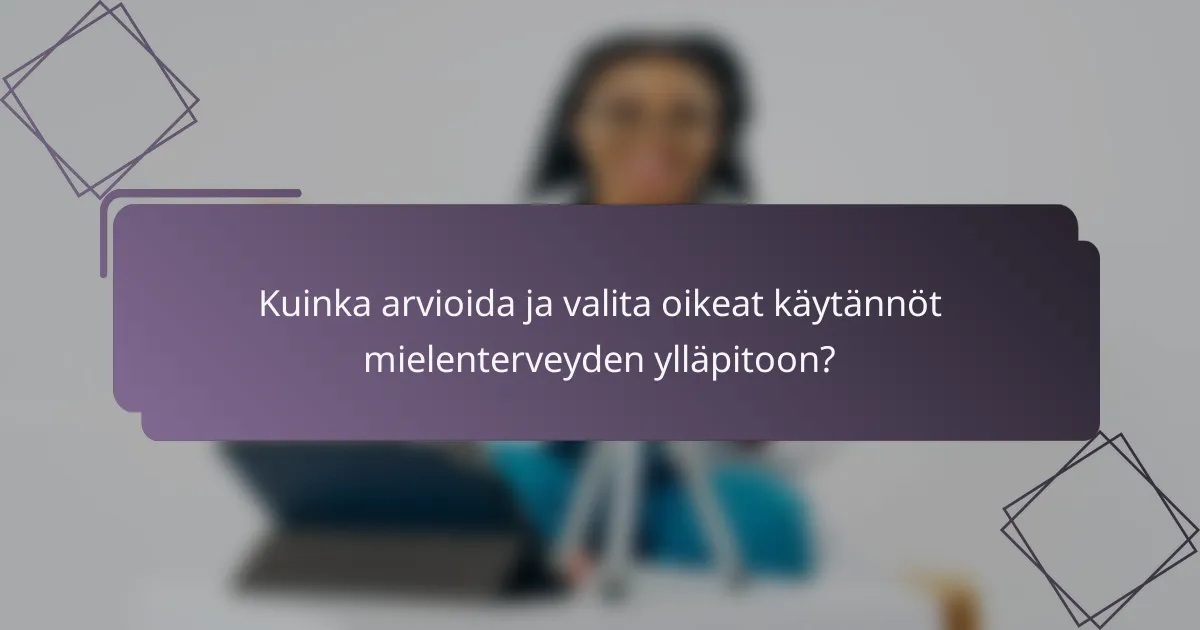 Kuinka arvioida ja valita oikeat käytännöt mielenterveyden ylläpitoon?