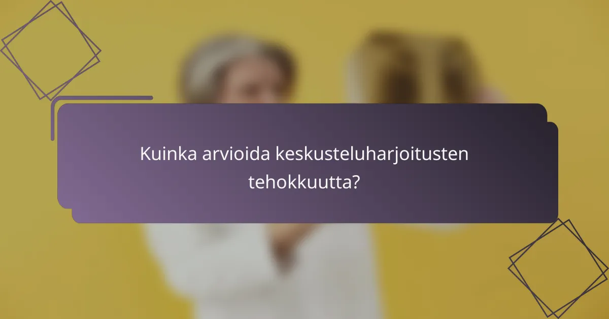 Kuinka arvioida keskusteluharjoitusten tehokkuutta?