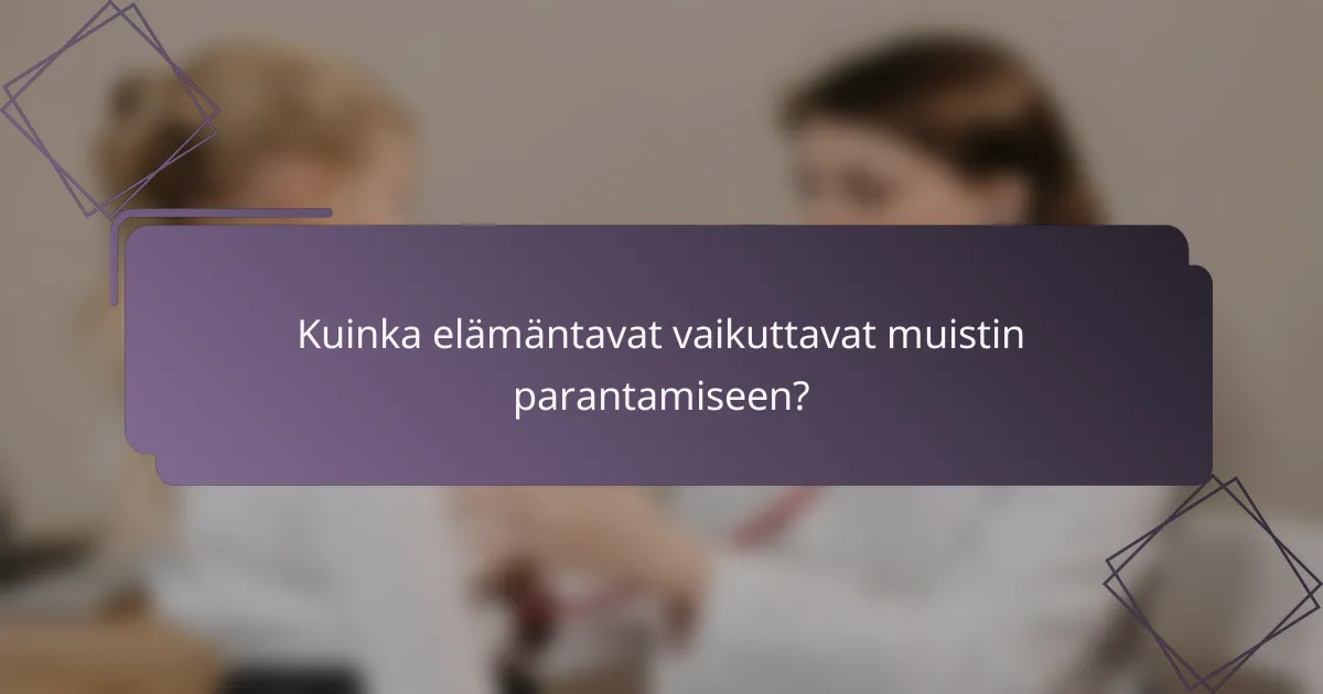 Kuinka elämäntavat vaikuttavat muistin parantamiseen?