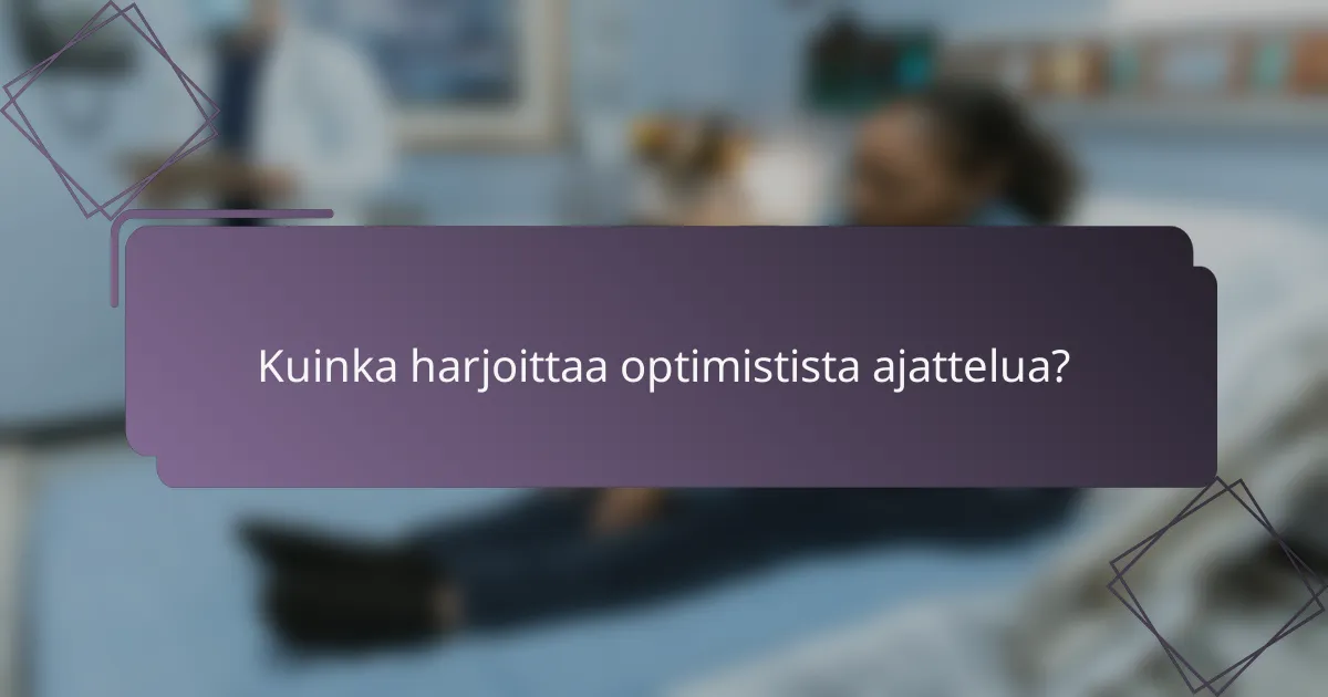 Kuinka harjoittaa optimistista ajattelua?