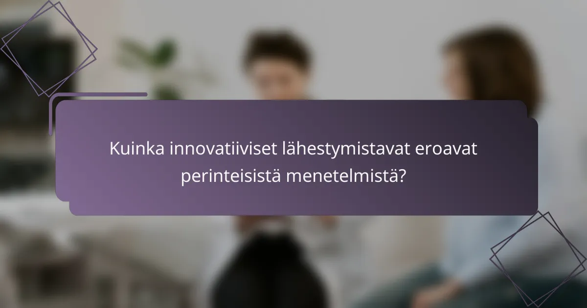 Kuinka innovatiiviset lähestymistavat eroavat perinteisistä menetelmistä?