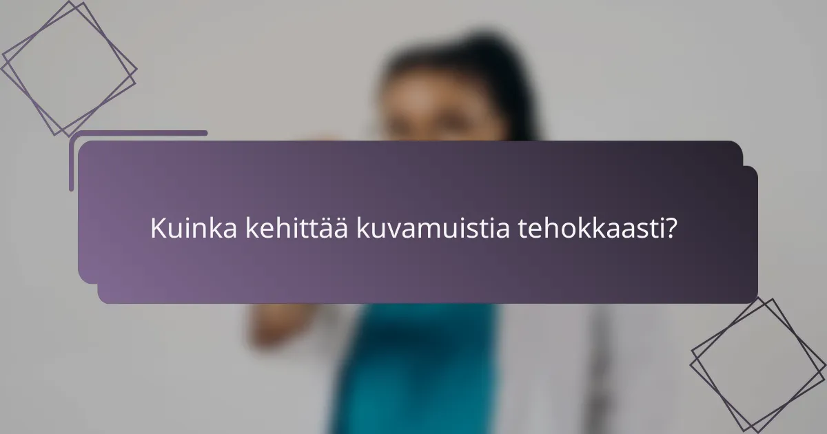Kuinka kehittää kuvamuistia tehokkaasti?