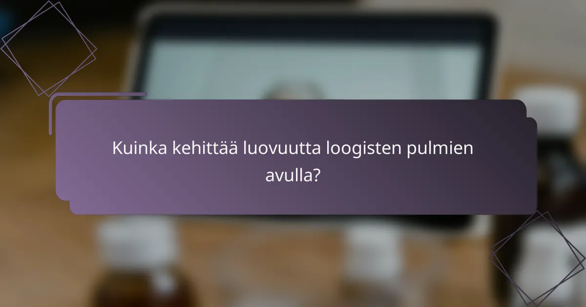 Kuinka kehittää luovuutta loogisten pulmien avulla?