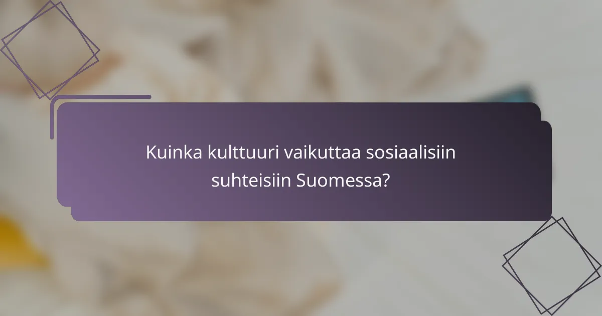 Kuinka kulttuuri vaikuttaa sosiaalisiin suhteisiin Suomessa?