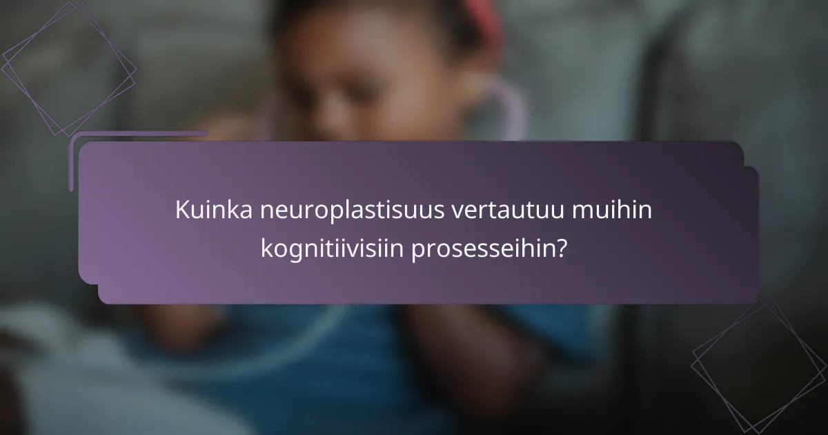 Kuinka neuroplastisuus vertautuu muihin kognitiivisiin prosesseihin?