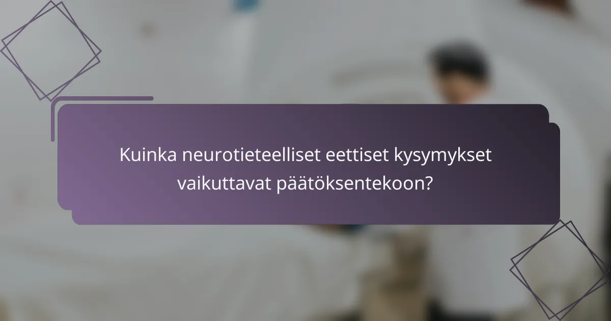 Kuinka neurotieteelliset eettiset kysymykset vaikuttavat päätöksentekoon?