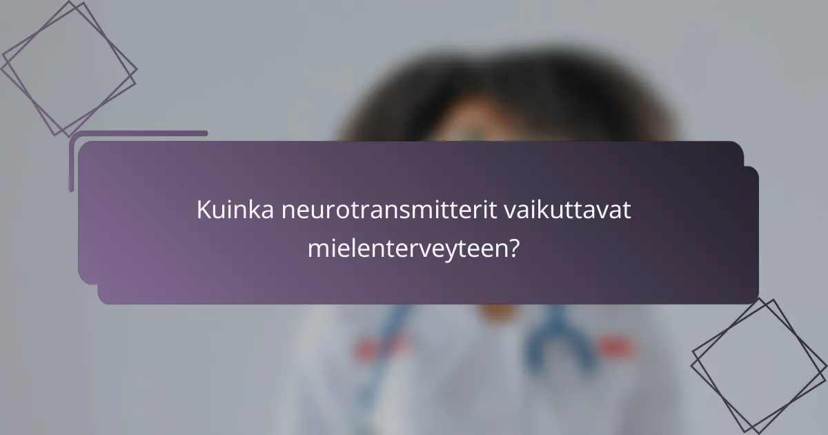 Kuinka neurotransmitterit vaikuttavat mielenterveyteen?