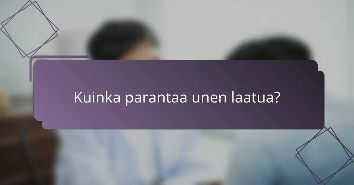 Kuinka parantaa unen laatua?