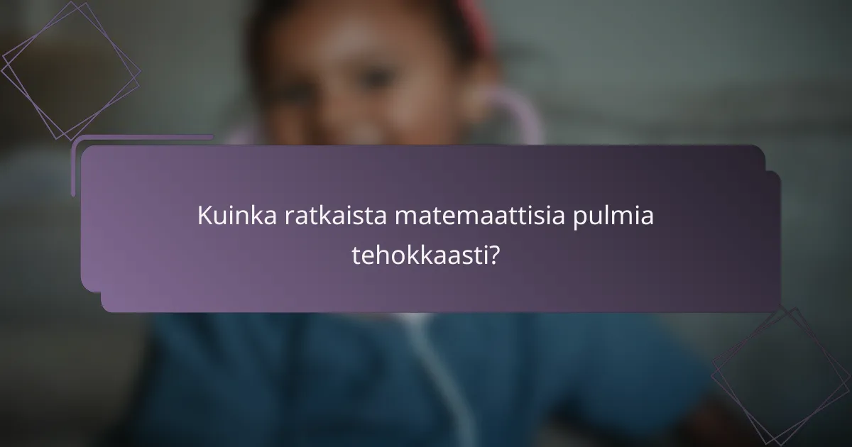Kuinka ratkaista matemaattisia pulmia tehokkaasti?