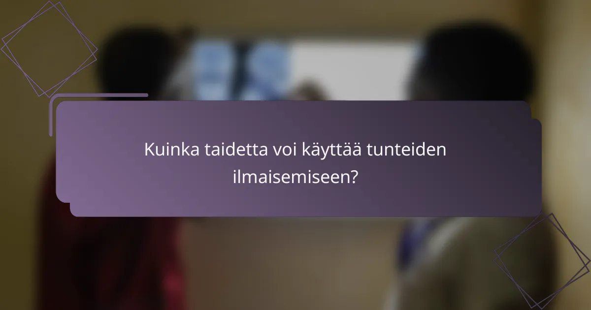 Kuinka taidetta voi käyttää tunteiden ilmaisemiseen?