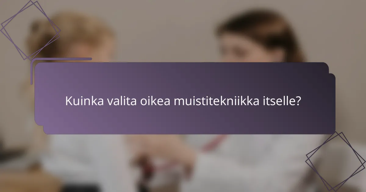 Kuinka valita oikea muistitekniikka itselle?