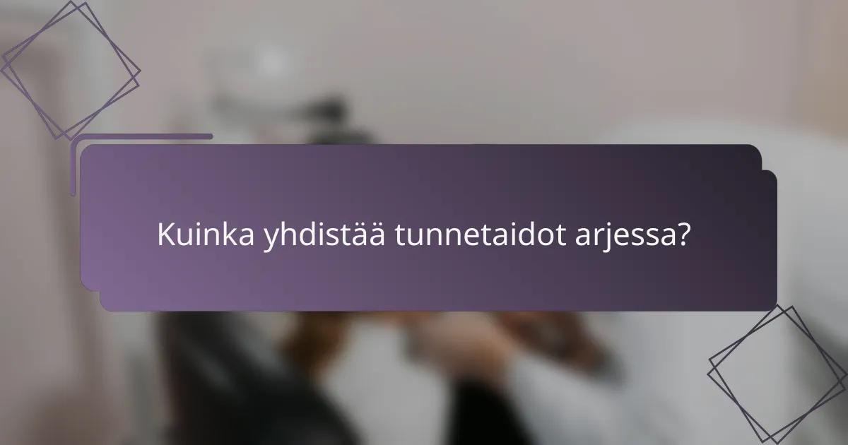 Kuinka yhdistää tunnetaidot arjessa?