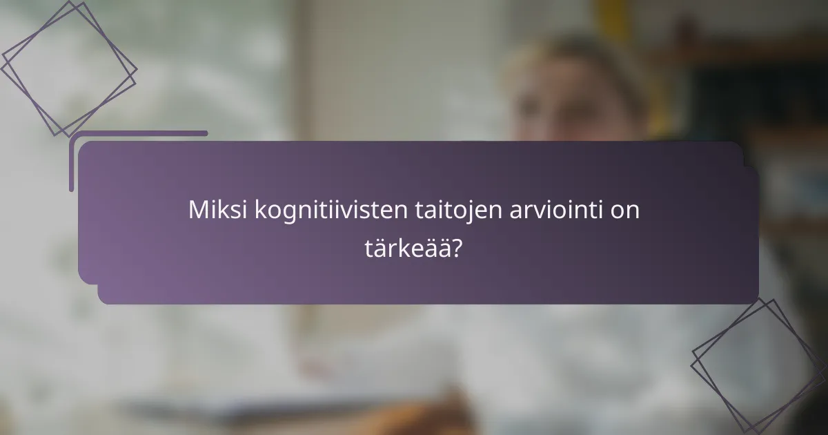 Miksi kognitiivisten taitojen arviointi on tärkeää?