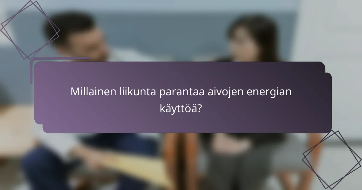 Millainen liikunta parantaa aivojen energian käyttöä?