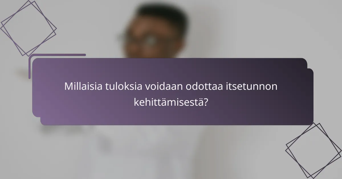 Millaisia tuloksia voidaan odottaa itsetunnon kehittämisestä?
