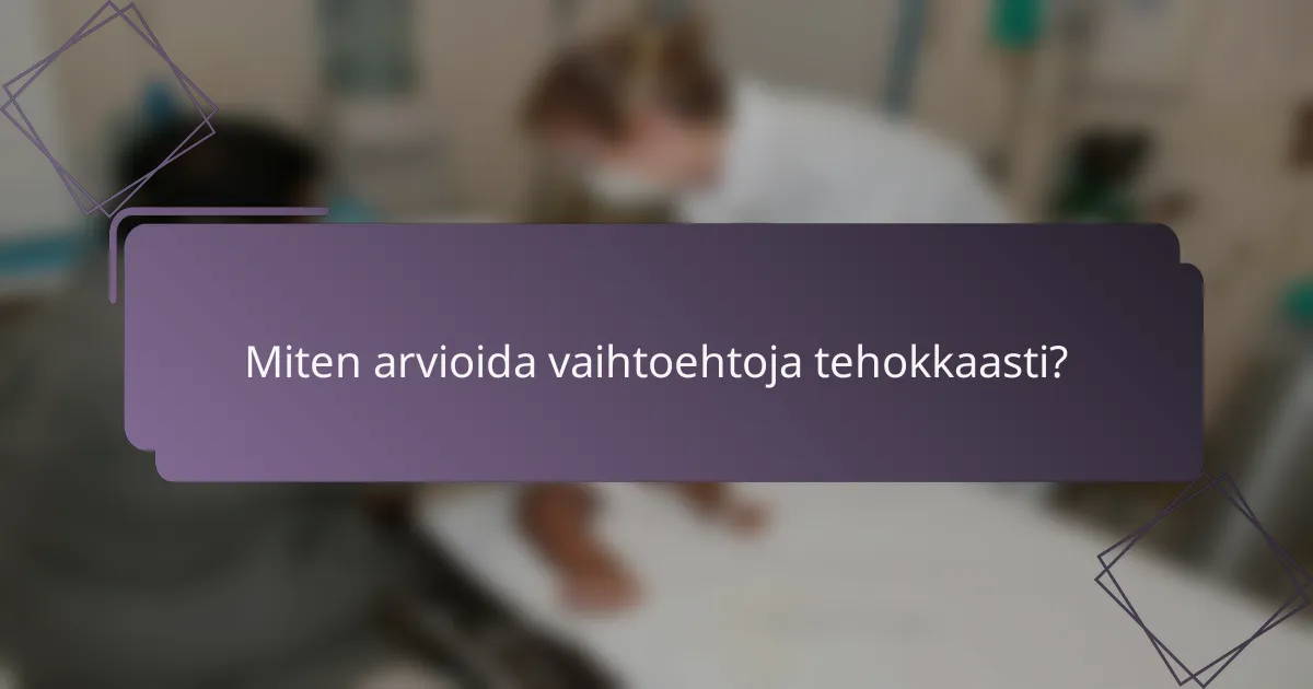 Miten arvioida vaihtoehtoja tehokkaasti?