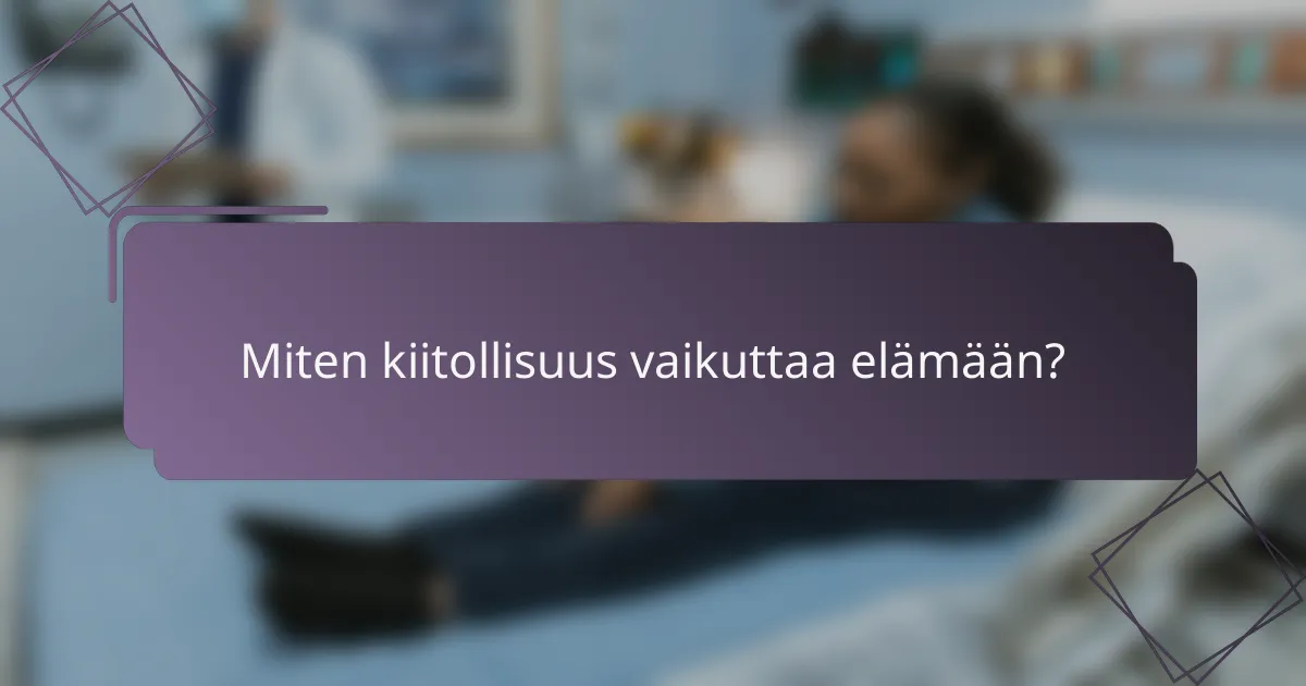 Miten kiitollisuus vaikuttaa elämään?