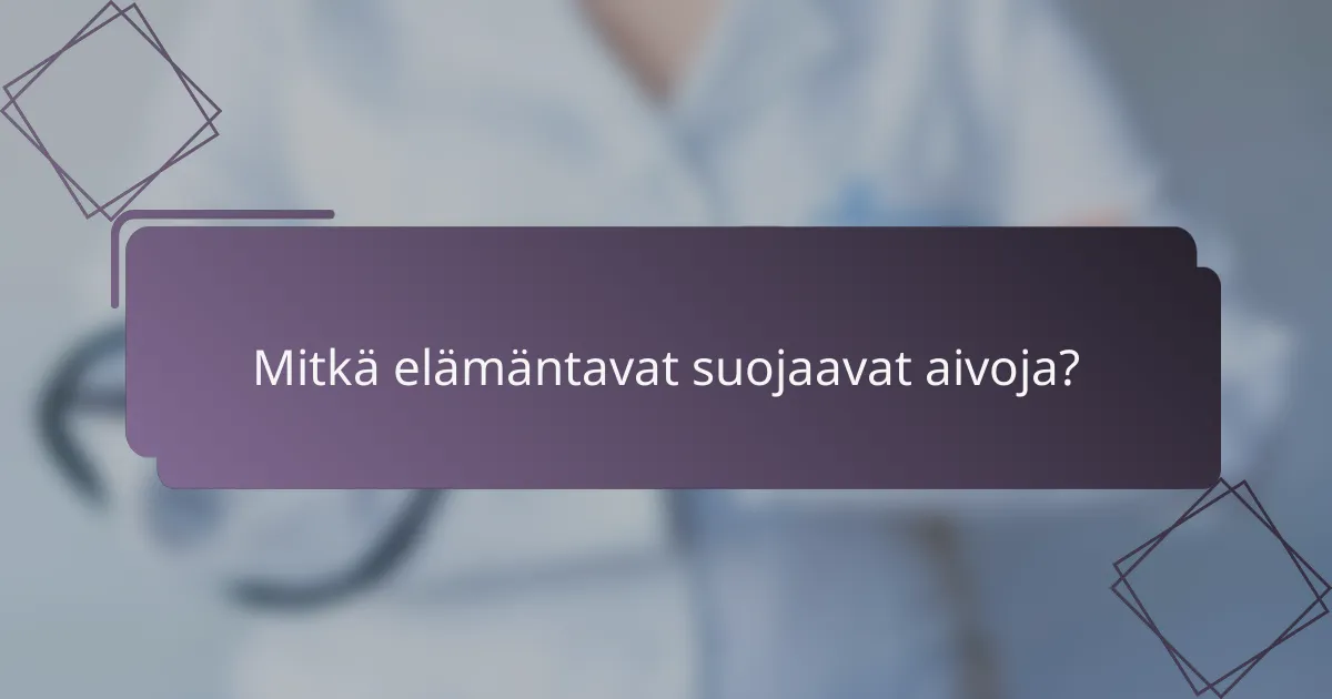 Mitkä elämäntavat suojaavat aivoja?