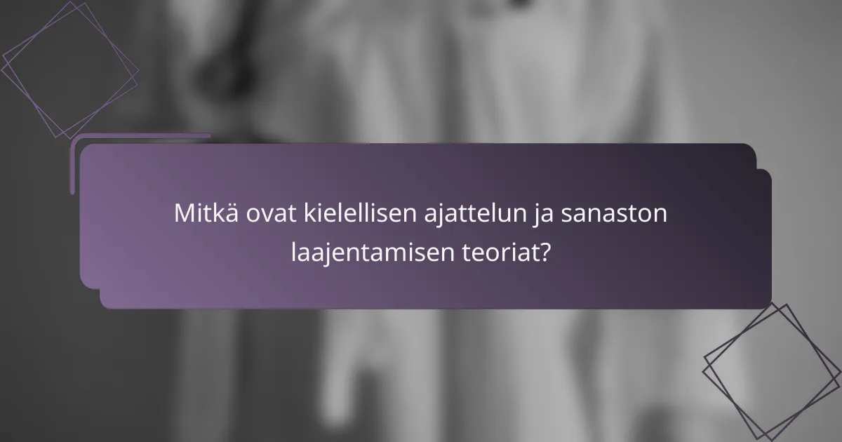 Mitkä ovat kielellisen ajattelun ja sanaston laajentamisen teoriat?