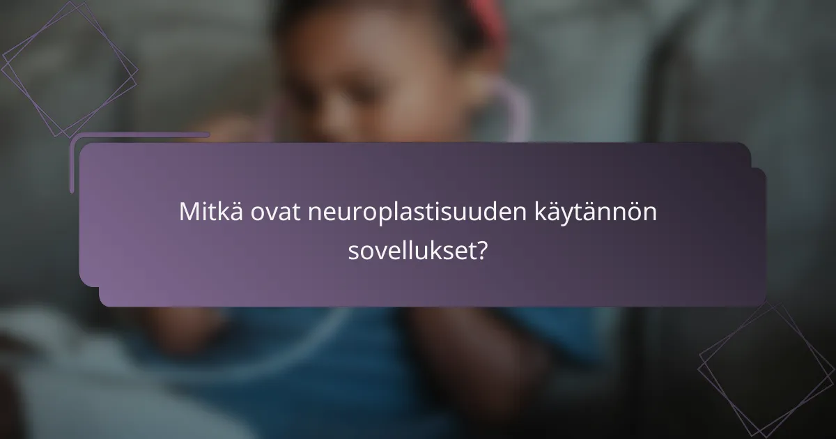 Mitkä ovat neuroplastisuuden käytännön sovellukset?