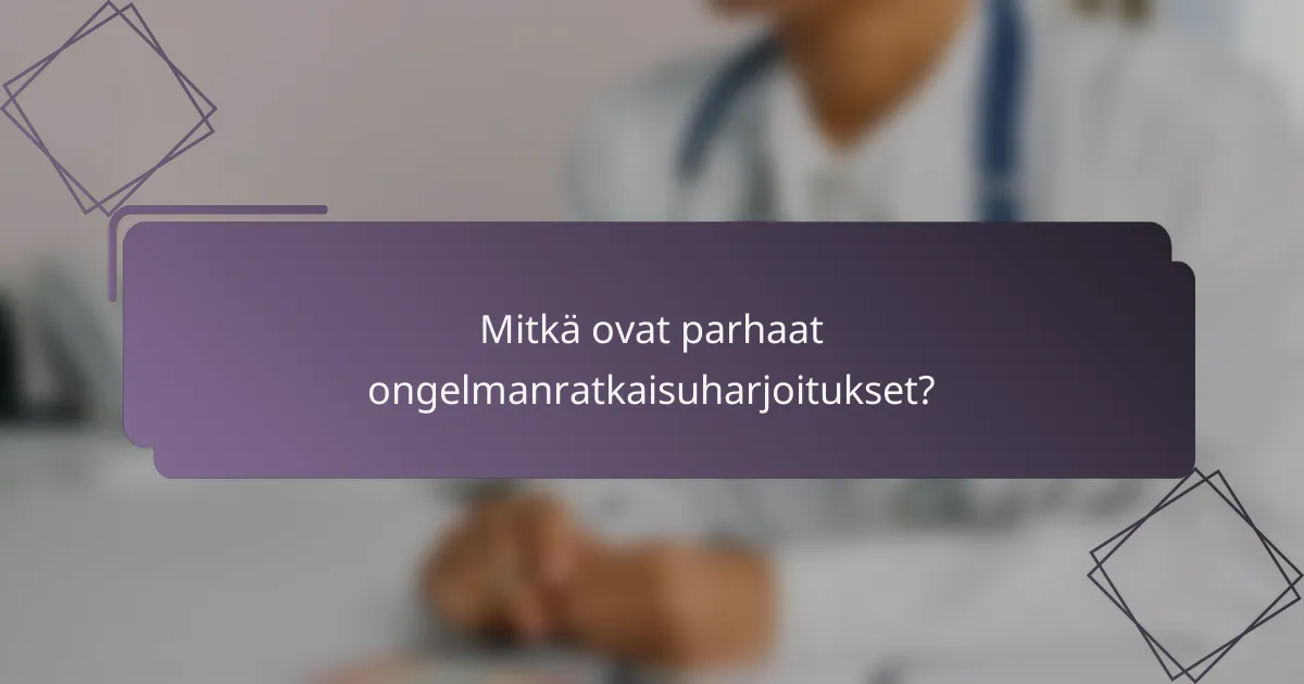 Mitkä ovat parhaat ongelmanratkaisuharjoitukset?