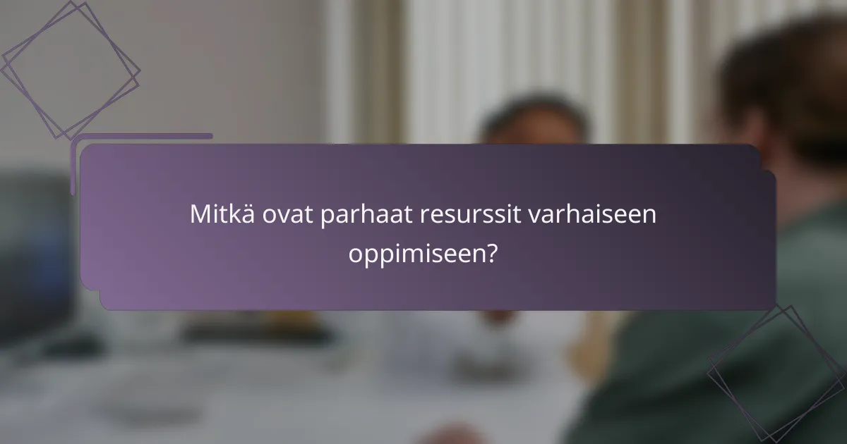Mitkä ovat parhaat resurssit varhaiseen oppimiseen?