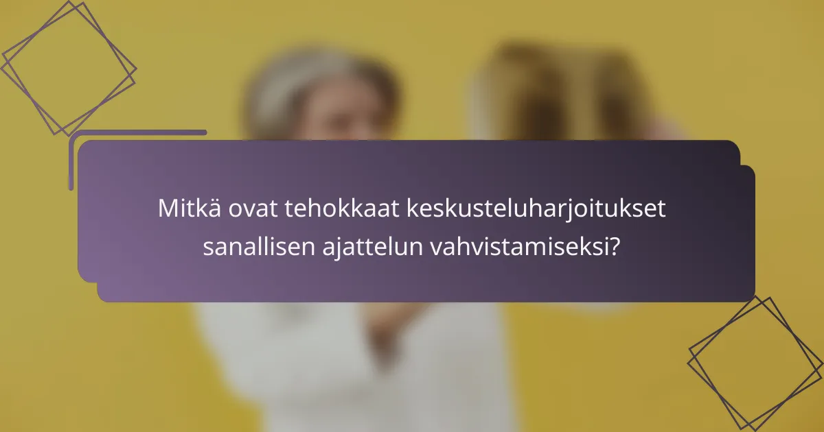 Mitkä ovat tehokkaat keskusteluharjoitukset sanallisen ajattelun vahvistamiseksi?