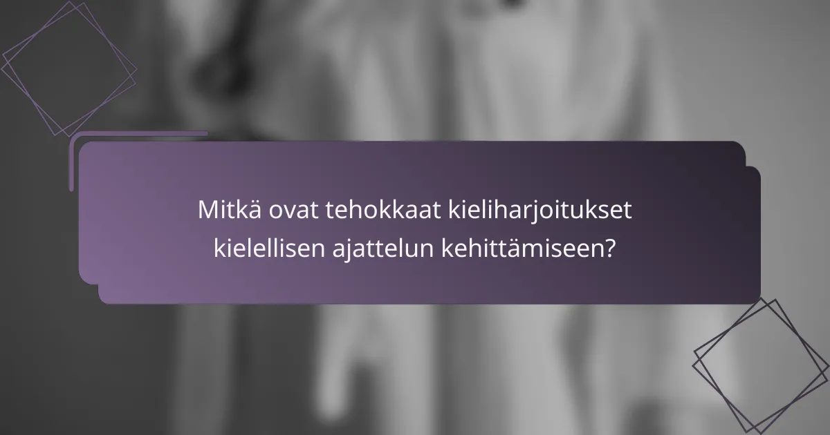 Mitkä ovat tehokkaat kieliharjoitukset kielellisen ajattelun kehittämiseen?