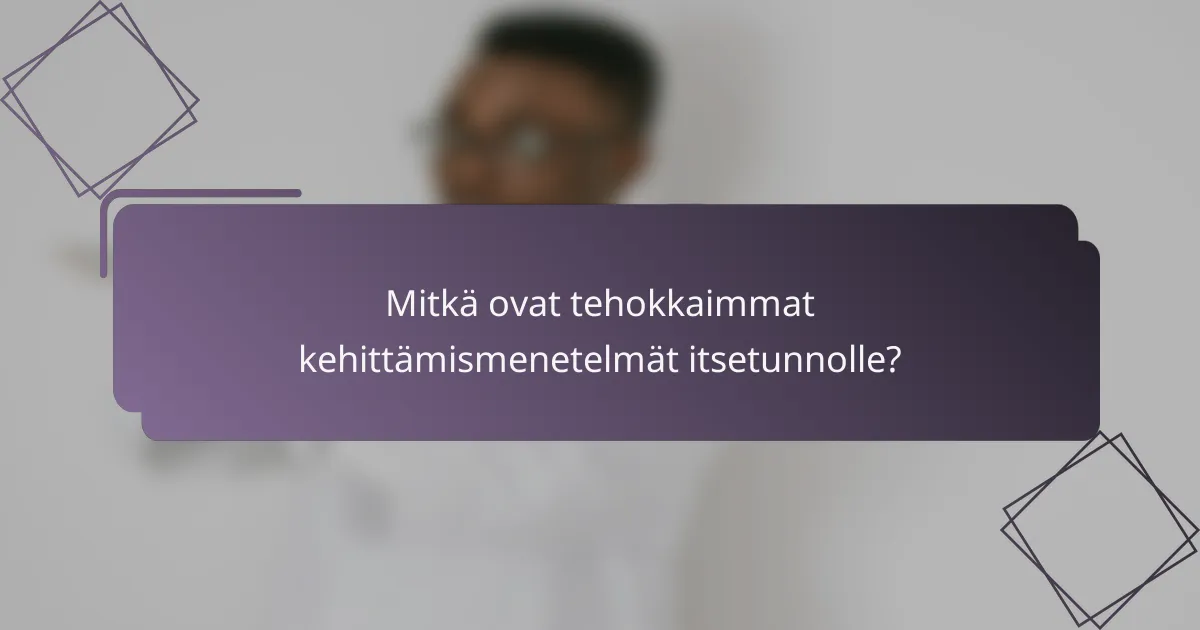 Mitkä ovat tehokkaimmat kehittämismenetelmät itsetunnolle?