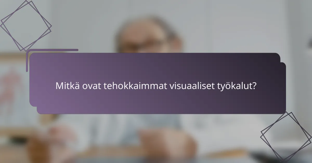 Mitkä ovat tehokkaimmat visuaaliset työkalut?
