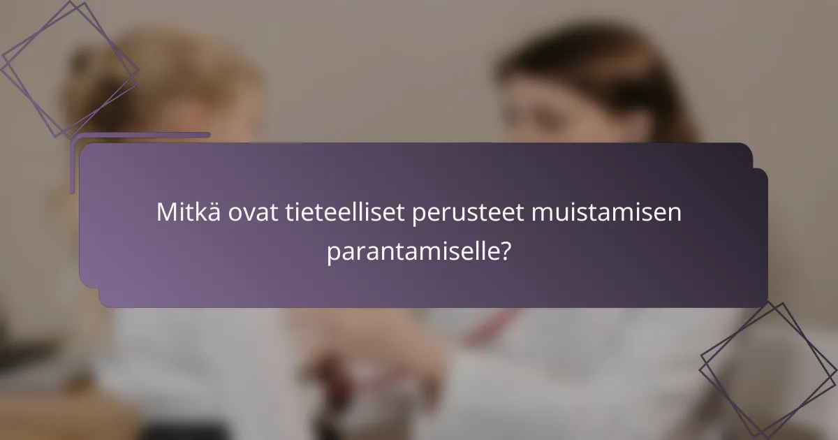 Mitkä ovat tieteelliset perusteet muistamisen parantamiselle?