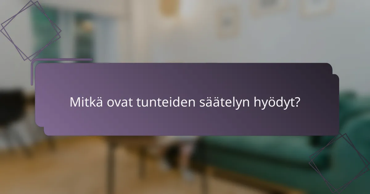 Mitkä ovat tunteiden säätelyn hyödyt?