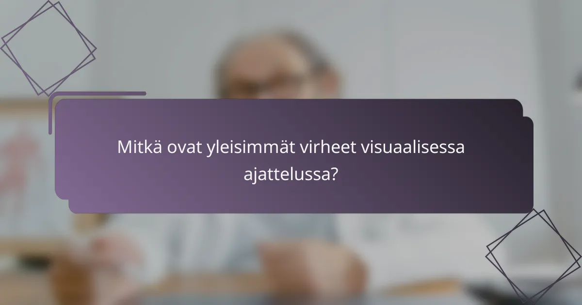 Mitkä ovat yleisimmät virheet visuaalisessa ajattelussa?